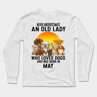 Never Underestimate An Old May Lady Who Loves Dogs Long Sleeve T-Shirt